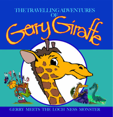 Gerry Meets the Loch Ness Monster - Travelling Adventures of Gerry Giraffe No. 6 (Paperback)