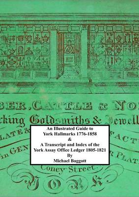 An Illustrated Guide to York Hallmarks 1776-1858 & a Transcript and Index of the York Assay Office Ledger 1805-1821 (Hardback)