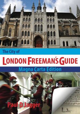 The City of London Freeman's Guide: A Companion to the Freedom of the City of London as it is in Modern Times, & a Concise Almanac to the Customs, Ceremonies, Traditions and Offices of the City of London and its Diverse Livery Companies (Hardback)