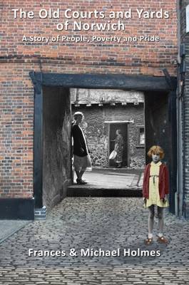 The Old Courts and Yards of Norwich: A Story of People, Poverty and Pride (Paperback)