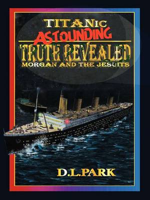 Titanic - Truth Revealed - Morgan and the Jesuits (Paperback)