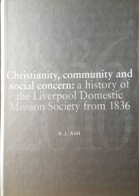 Christianity, Community & Social Concern: A History of the Liverpool Domestic Mission Society from 1836 (Hardback)