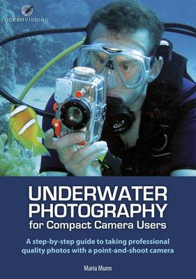 Underwater Photography for Compact Camera Users: A Step By-step Guide to Taking Professional Photos with a Point and Shoot Camera (Paperback)