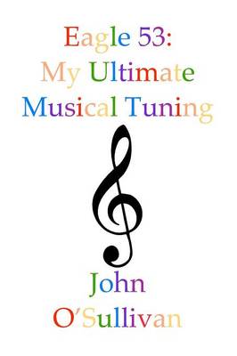 Eagle 53: My Ultimate Musical Tuning: The Mathematics of Music, Microtonal Theory and Alternative Tunings (Paperback)