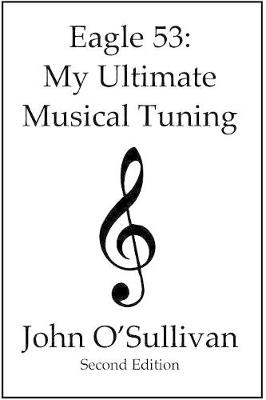 Eagle 53: My Ultimate Musical Tuning: Second Edition, The Mathematics of Music, Microtonal Theory and Alternative Tunings (Paperback)