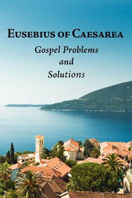 Eusebius of Caesarea: Gospel Problems and Solutions: Quaestiones Ad Stephanum Et Marinum (Paperback)