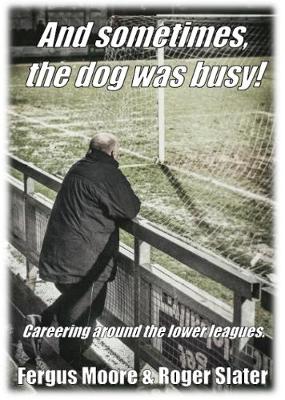 And sometimes, the dog was busy!: Careering around the lower leagues. (Paperback)