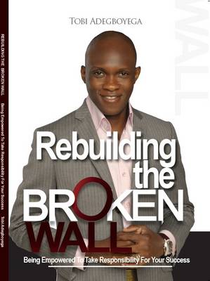 Rebuilding the Broken Wall: Being Empowered to Take Responsibility for Your Success (Paperback)
