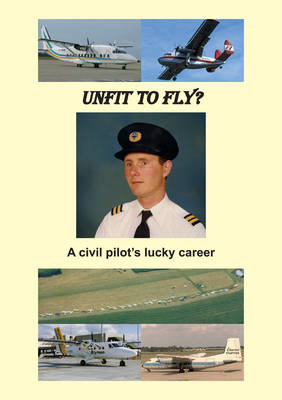 Unfit to Fly?: A Civil Pilots Lucky Career (Paperback)