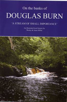 On the Banks of Douglas Burn - A Stream of Small Importance: An Illustrated Local History