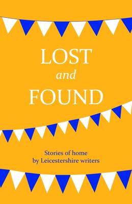Lost and Found: Stories of Home by Leicestershire Writers (Paperback)