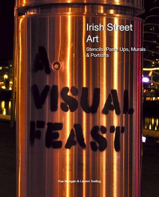 A Visual Feast - Irish Street Art: Stencils, Paste Ups, Murals + Portraits (Paperback)