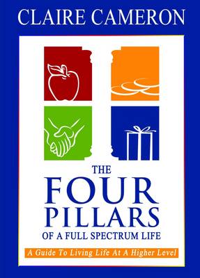 The Four Pillars of a Full Spectrum Life: A Guide to Living Life at a Higher Level (Paperback)