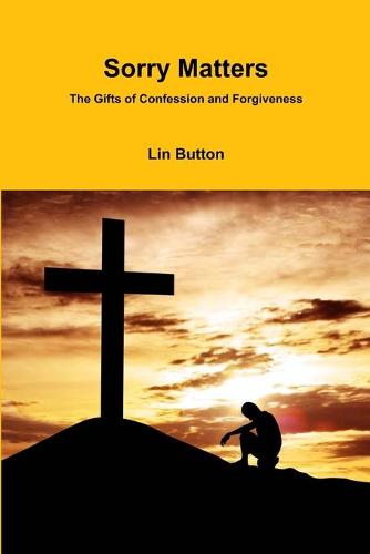 Sorry Matters: The Gifts of Confession and Forgiveness - Changing Lives Three (Paperback)
