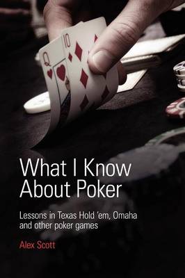 What I Know About Poker: Lessons in Texas Hold'em, Omaha and Other Poker Games (Paperback)