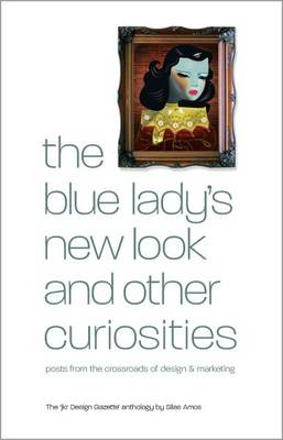 The Blue Lady's New Look and Other Curiosities: Posts from the Crossroads of Design and Marketing (Paperback)