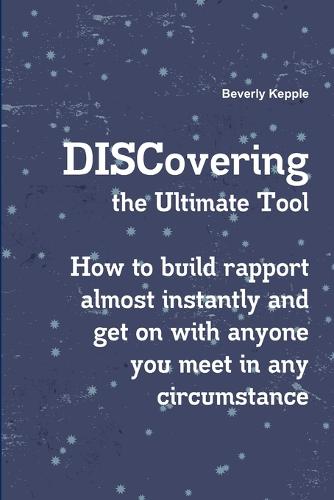 Discovering the Ultimate Tool: How to Build Rapport Almost Instantly and Get on with Anyone You Meet in Any Circumstance (Paperback)