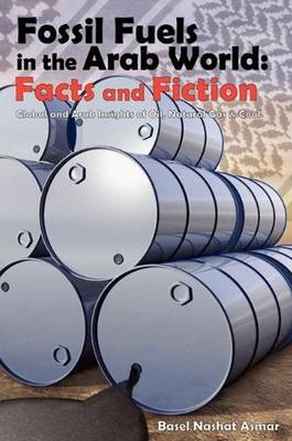 Fossil Fuels in the Arab World: Facts and Fiction: Global and Arab Insights of Oil, Natural Gas & Coal (Paperback)