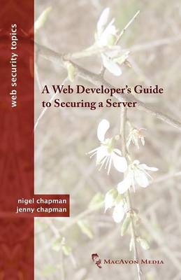 A Web Developer's Guide to Securing a Server - Web Security Topics (Paperback)
