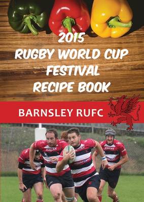Barnsley RUFC Rugby World Cup Recipe Book by Duncan Gawthorpe | Waterstones