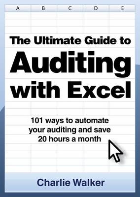 The Ultimate Guide to Auditing with Excel: 101 Ways to Automate Your Auditing and Save 20 Hours a Month (Paperback)