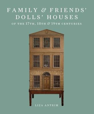 Family & Friends' Dolls' Houses of the 17th, 18th & 19th Centuries (Hardback)