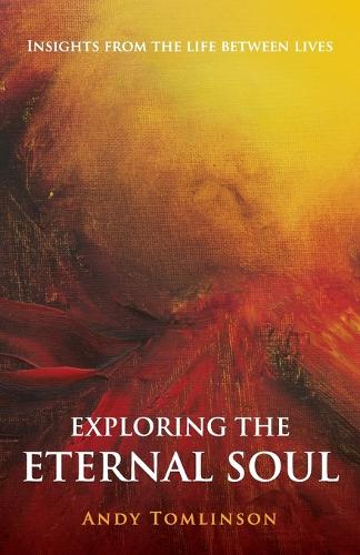 Exploring the Eternal Soul: Insights from the Life Between Lives (Paperback)