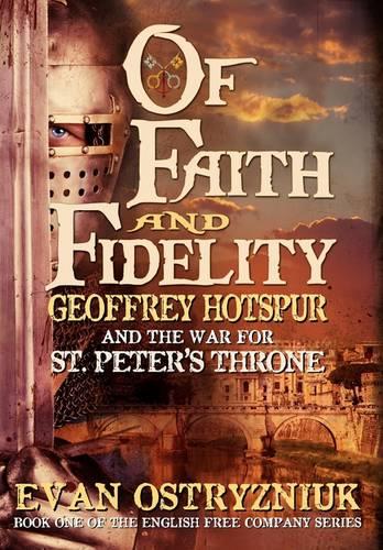 Of Faith and Fidelity: Geoffrey Hotspur and the War for St. Peter's Throne - English Free Company 1 (Hardback)