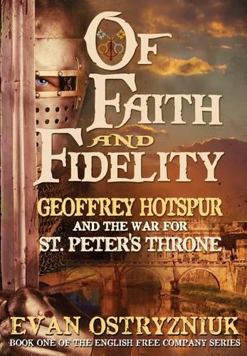 Of Faith and Fidelity: Geoffrey Hotspur and the War for St. Peter's Throne - English Free Company 1 (Paperback)