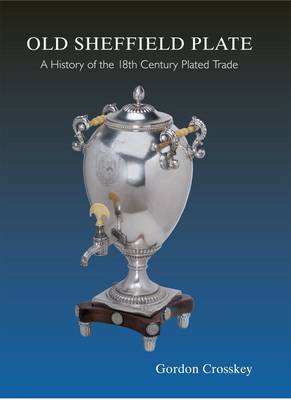Old Sheffield Plate: A History If the 18th Century Plated Trade (Hardback)