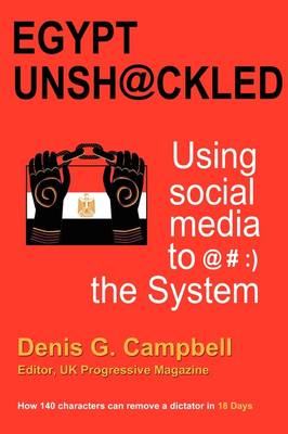Egypt Unsh@ckled - Using Social Media to @#: ) the System (Paperback)