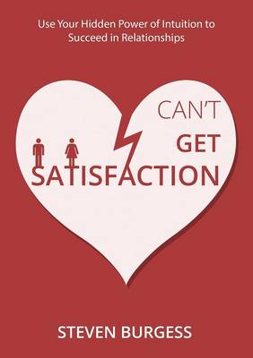 Can't Get Satisfaction: Use Your Hidden Power of Intuition to Succeed in Love and Relationships (Paperback)