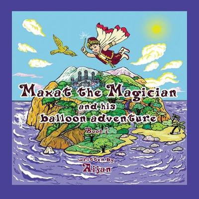 Maxat the Magician and his balloon adventure: Book 1 (Paperback)