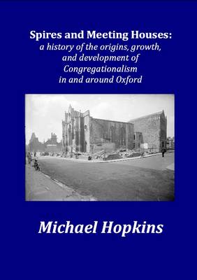 Spires and Meeting Houses: A History of the Origins, Growth, and Development of Congregationalism in and Around Oxford (Paperback)
