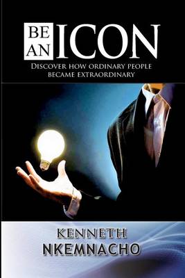 Be an Icon: Discover How Ordinary People Became Extraordinary (Paperback)