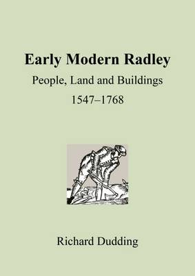 Early Modern Radley: People, Land and Buildings 1547-1768 (Paperback)