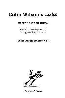 Colin Wilson's 'Lulu': An Unfinished Novel (with an Introduction by Vaughan Rapatahana) - Colin Wilson Studies 27 (Paperback)