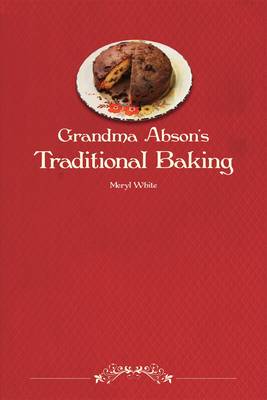 Grandma Abson's Traditional Baking: A Handbook of Useful and Practical Recipes for All Sorts of Baking (Paperback)
