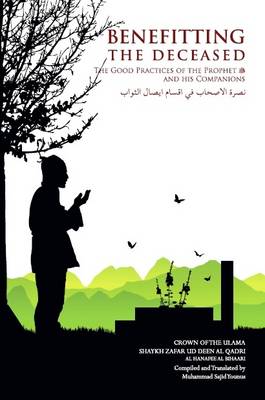 Benefitting the Deceased: The Good Practices of the Prophet and His Companions (Paperback)
