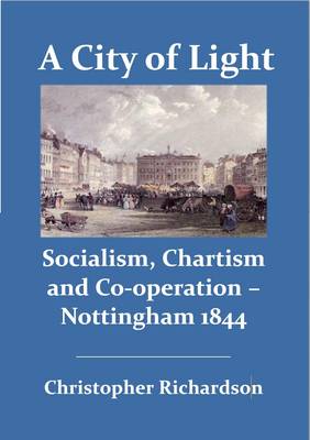 A City of Light: Socialism, Chartism and Co-operation - Nottingham, 1844 (Paperback)