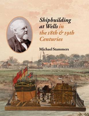 Shipbuilding at Wells in the 18th 19th Centuries (Paperback)