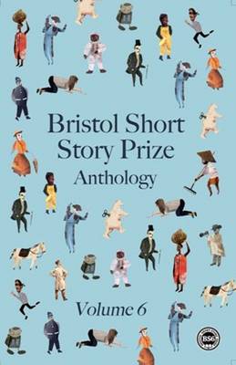 Bristol Short Story Prize Anthology: Vol 6 (Paperback)