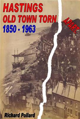 Hastings Old Town Torn Apart 1850 - 1963 (Paperback)