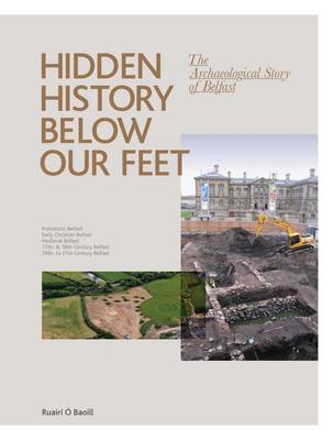 Hidden History Below Our Feet: the Archeological Story of Belfast (Paperback)