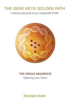 The Venus Sequence: Opening Your Heart - The Gene Keys Golden Path: A Step-by-Step Guide to Your Hologenetic Profile 2 (Paperback)