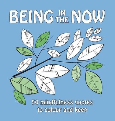 Being in the Now: 50 Mindfulness Quotes to Colour and Keep (Paperback)