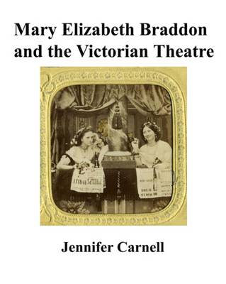 Mary Elizabeth Braddon and the Victorian Theatre: Theatre Biographies of the Victorian Managers, Actors, Dancers, Pantomime Performers, Music Hall Artistes and Circus Performers Who Worked with Braddon Between 1852 and 1860 (Paperback)
