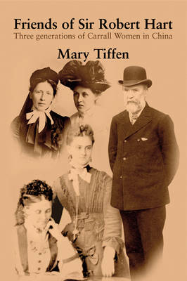 Friends of Sir Robert Hart: Three Generations of Carrall Women in China (Paperback)