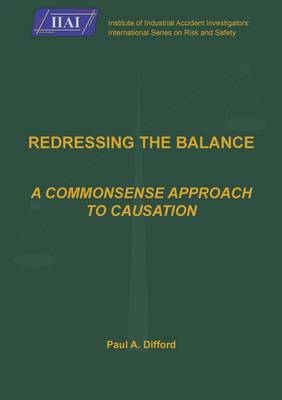 Redressing the Balance: a Commonsense Approach to Causation - Institute of Industrial Accident Investigators International Series Risk and Safety (Paperback)