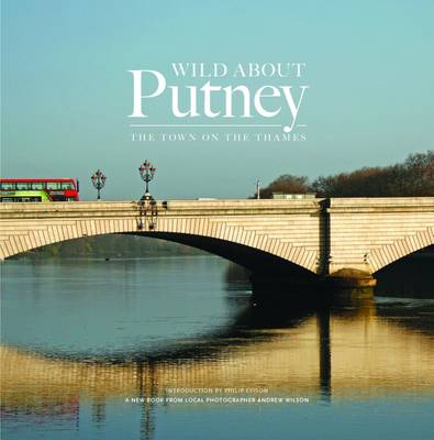 Wild About Putney: The Town by the Thames (Hardback)